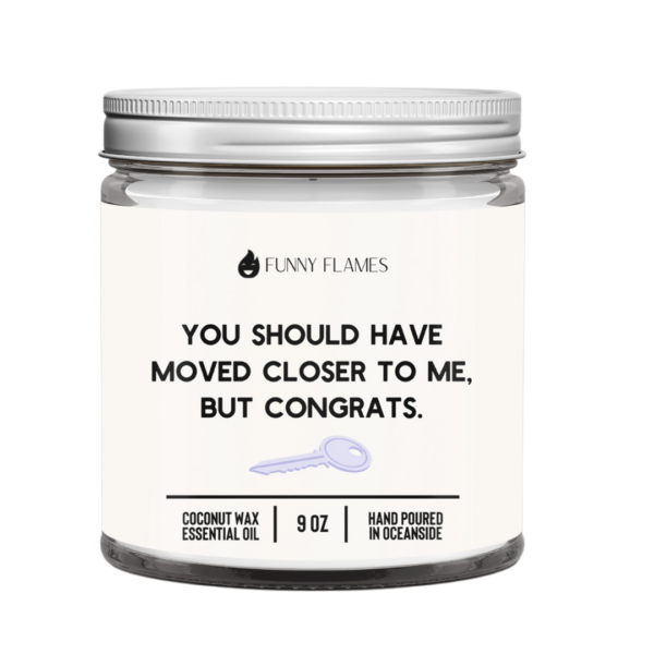 Funny Flames | You Should Have Moved Closer To Me, But Congrats- 9 oz